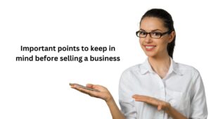 Important points to keep in mind before selling a business